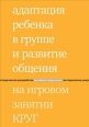 Адаптация ребенка в группе и развитие общения на игровом занятии КРУГ 2009 г ISBN 978-5-901599-80-8 инфо 3896c.